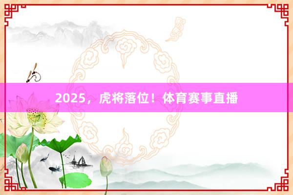 2025,虎将落位!体育赛事直播
